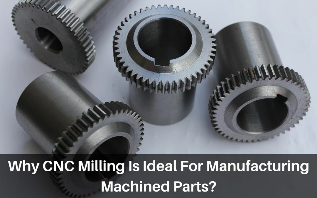 CNC Milling Is Ideal For Manufacturing Machined Parts